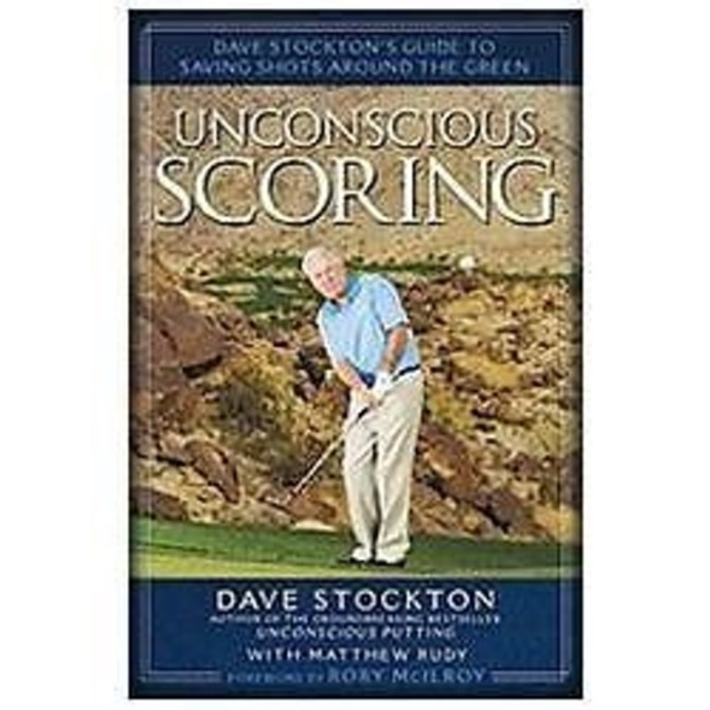 Unconscious Scoring : Dave Stockton's Guide to Saving Shots Around the Green by